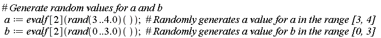 a := evalf[2]((rand(3 .. 4.0))()); b := evalf[2]((rand(0 .. 3.0))())