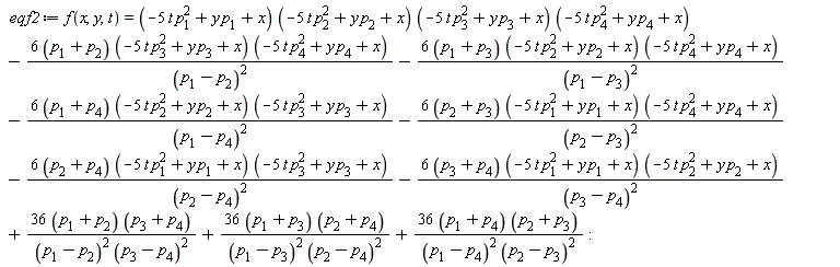 eqf2 := f(x, y, t) = (-5*t*p[1]^2+y*p[1]+x)*(-5*t*p[2]^2+y*p[2]+x)*(-5*t*p[3]^2+y*p[3]+x)*(-5*t*p[4]^2+y*p[4]+x)-(6*(p[1]+p[2]))*(-5*t*p[3]^2+y*p[3]+x)*(-5*t*p[4]^2+y*p[4]+x)/(p[1]-p[2])^2-(6*(p[1]+p[3]))*(-5*t*p[2]^2+y*p[2]+x)*(-5*t*p[4]^2+y*p[4]+x)/(p[1]-p[3])^2-(6*(p[1]+p[4]))*(-5*t*p[2]^2+y*p[2]+x)*(-5*t*p[3]^2+y*p[3]+x)/(p[1]-p[4])^2-(6*(p[2]+p[3]))*(-5*t*p[1]^2+y*p[1]+x)*(-5*t*p[4]^2+y*p[4]+x)/(p[2]-p[3])^2-(6*(p[2]+p[4]))*(-5*t*p[1]^2+y*p[1]+x)*(-5*t*p[3]^2+y*p[3]+x)/(p[2]-p[4])^2-(6*(p[3]+p[4]))*(-5*t*p[1]^2+y*p[1]+x)*(-5*t*p[2]^2+y*p[2]+x)/(p[3]-p[4])^2+(36*(p[1]+p[2]))*(p[3]+p[4])/((p[1]-p[2])^2*(p[3]-p[4])^2)+(36*(p[1]+p[3]))*(p[2]+p[4])/((p[1]-p[3])^2*(p[2]-p[4])^2)+(36*(p[1]+p[4]))*(p[2]+p[3])/((p[1]-p[4])^2*(p[2]-p[3])^2):