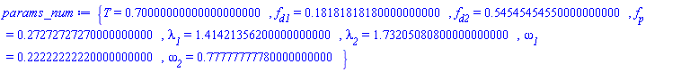params_num := {T = .7000000000, f__d1 = .1818181818, f__d2 = .5454545455, f__p = .2727272727, `&lambda;__1` = 1.414213562, `&lambda;__2` = 1.732050808, `&omega;__1` = .2222222222, `&omega;__2` = .7777777778}