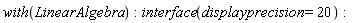 with(LinearAlgebra); interface(displayprecision = 20)