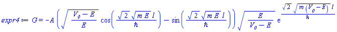 G = -A*(((V__0-E)/E)^(1/2)*cos(2^(1/2)*(m*E)^(1/2)*l/`&hbar;`)-sin(2^(1/2)*(m*E)^(1/2)*l/`&hbar;`))*(E/(V__0-E))^(1/2)*exp(2^(1/2)*(m*(V__0-E))^(1/2)*l/`&hbar;`)
