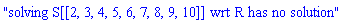 "solving S[[2, 3, 4, 5, 6, 7, 8, 9, 10]] wrt R has no solution"