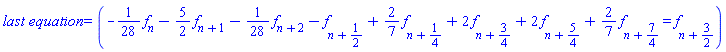 `last equation` = (-(1/28)*f[n]-(5/2)*f[n+1]-(1/28)*f[n+2]-f[n+1/2]+(2/7)*f[n+1/4]+2*f[n+3/4]+2*f[n+5/4]+(2/7)*f[n+7/4] = f[n+3/2])