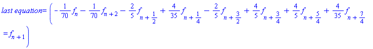 `last equation` = (-(1/70)*f[n]-(1/70)*f[n+2]-(2/5)*f[n+1/2]+(4/35)*f[n+1/4]-(2/5)*f[n+3/2]+(4/5)*f[n+3/4]+(4/5)*f[n+5/4]+(4/35)*f[n+7/4] = f[n+1])