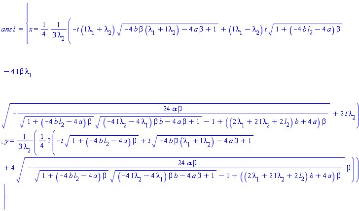 {x = (1/4)*(-t*(I*lambda[1]+lambda[2])*(-4*b*beta*(lambda[1]+I*lambda[2])-4*a*beta+1)^(1/2)+(I*lambda[1]-lambda[2])*t*(1+(-4*b*l[2]-4*a)*beta)^(1/2)-(4*I)*beta*lambda[1]*(-24*alpha*beta/((1+(-4*b*l[2]-4*a)*beta)^(1/2)*((-(4*I)*lambda[2]-4*lambda[1])*beta*b-4*a*beta+1)^(1/2)-1+((2*lambda[1]+(2*I)*lambda[2]+2*l[2])*b+4*a)*beta))^(1/2)+2*t*lambda[2])/(beta*lambda[2]), y = ((1/4)*I)*(-t*(1+(-4*b*l[2]-4*a)*beta)^(1/2)+t*(-4*b*beta*(lambda[1]+I*lambda[2])-4*a*beta+1)^(1/2)+4*(-24*alpha*beta/((1+(-4*b*l[2]-4*a)*beta)^(1/2)*((-(4*I)*lambda[2]-4*lambda[1])*beta*b-4*a*beta+1)^(1/2)-1+((2*lambda[1]+(2*I)*lambda[2]+2*l[2])*b+4*a)*beta))^(1/2)*beta)/(beta*lambda[2])}
