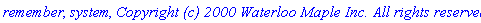 remember, system, `Copyright (c) 2000 Waterloo Maple Inc. All rights reserved.`