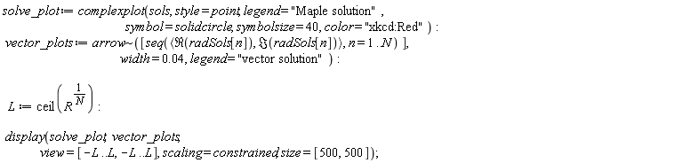 solve_plot := complexplot(sols, style = point, legend = "Maple solution", symbol = solidcircle, symbolsize = 40, color = "xkcd:Red"); vector_plots := `~`[arrow]([seq(`<,>`(Re(radSols[n]), Im(radSols[n])), n = 1 .. N)], width = 0.4e-1, legend = "vector solution"); L := ceil(R^(1/N)); display(solve_plot, vector_plots, view = [-L .. L, -L .. L], scaling = constrained, size = [500, 500])