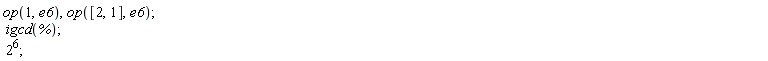 op(1, e6), op([2, 1], e6); igcd(%); 2^6
