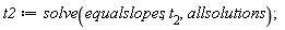 t2 := solve(equalslopes, t__2, allsolutions)