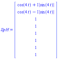 SpH := Vector(8, {(1) = cos(4*t)+I*abs(sin(4*t)), (2) = cos(4*t)-I*abs(sin(4*t)), (3) = 1, (4) = 1, (5) = 1, (6) = 1, (7) = 1, (8) = 1})