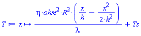 proc (x) options operator, arrow; eta*ohm^2*R^2*(x/h-(1/2)*x^2/h^2)/lambda+Ts end proc