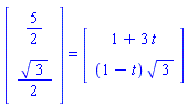 (Vector(2, {(1) = 5/2, (2) = (1/2)*sqrt(3)})) = (Vector(2, {(1) = 1+3*t, (2) = (1-t)*sqrt(3)}))