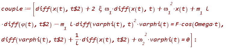 couple := [diff(x(t), `$`(t, 2))+2*xi*omega__1*(diff(x(t), t))+omega__1^2*x(t)+m__1*l*(diff(varphi(t), `$`(t, 2)))-m__1*l*(diff(varphi(t), t))^2*varphi(t) = F*cos(Omega*t), diff(varphi(t), `$`(t, 2))+(diff(x(t), `$`(t, 2)))/l+omega__2^2*varphi(t) = 0]: