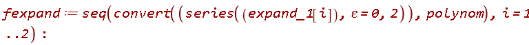 fexpand := seq(convert(series(expand_1[i], varepsilon = 0, 2), polynom), i = 1 .. 2):