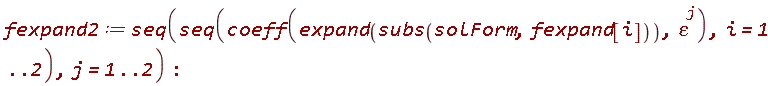 fexpand2 := seq(seq(coeff(expand(subs(solForm, fexpand[i])), varepsilon^j), i = 1 .. 2), j = 1 .. 2):