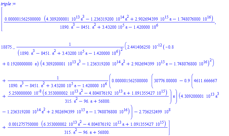 [0.1562500000e-5*(0.4309200001e14*varepsilon^3-0.1236319200e15*varepsilon^2+0.2902694399e16*varepsilon-0.1748076800e17)/(1890.*varepsilon^3-8451.*varepsilon^2+343200.*varepsilon-1420000.), 18875., 0.2441406250e-11*(-.8+.1920000000*varepsilon)*(0.4309200001e14*varepsilon^3-0.1236319200e15*varepsilon^2+0.2902694399e16*varepsilon-0.1748076800e17)^2/(1890.*varepsilon^3-8451.*varepsilon^2+343200.*varepsilon-1420000.)^2+0.1562500000e-5*(30776.00000-.9*(4611.666667+0.5250000000e-7*(0.6353000002e14*varepsilon^2-0.4804876192e14*varepsilon+0.1091355427e16)/(315.*varepsilon^2-96.*varepsilon+56800.))*varepsilon)*(0.4309200001e14*varepsilon^3-0.1236319200e15*varepsilon^2+0.2902694399e16*varepsilon-0.1748076800e17)/(1890.*varepsilon^3-8451.*varepsilon^2+343200.*varepsilon-1420000.)-273625249.9+0.1275750000e-2*(0.6353000002e14*varepsilon^2-0.4804876192e14*varepsilon+0.1091355427e16)/(315.*varepsilon^2-96.*varepsilon+56800.)]