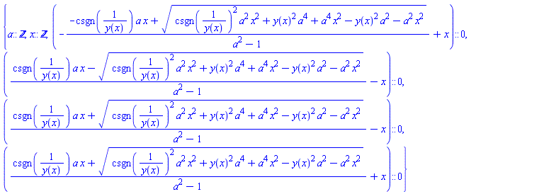 {a::integer, x::integer, (-(-csgn(1/y(x))*a*x+(csgn(1/y(x))^2*a^2*x^2+y(x)^2*a^4+a^4*x^2-y(x)^2*a^2-a^2*x^2)^(1/2))/(a^2-1)+x)::0, ((csgn(1/y(x))*a*x-(csgn(1/y(x))^2*a^2*x^2+y(x)^2*a^4+a^4*x^2-y(x)^2*a^2-a^2*x^2)^(1/2))/(a^2-1)-x)::0, ((csgn(1/y(x))*a*x+(csgn(1/y(x))^2*a^2*x^2+y(x)^2*a^4+a^4*x^2-y(x)^2*a^2-a^2*x^2)^(1/2))/(a^2-1)-x)::0, ((csgn(1/y(x))*a*x+(csgn(1/y(x))^2*a^2*x^2+y(x)^2*a^4+a^4*x^2-y(x)^2*a^2-a^2*x^2)^(1/2))/(a^2-1)+x)::0}