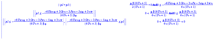 piecewise(And((1/2)*varphi*beta*(6*U*upsilon+5)/(U*upsilon+1) = 0, 0 <= -(1/6)*(-6*U*a*upsilon*varphi+3*Ce*upsilon-3*Pu*upsilon-5*a*varphi+3*upsilon*w)/(upsilon*(U*upsilon+1))), [{p1 = p1}], And(0 < (1/6)*varphi*beta*(6*U*upsilon+5)/(upsilon*(U*upsilon+1)), 0 <= (1/6)*varphi*beta*(6*U*upsilon+5)/(upsilon*(U*upsilon+1))), [{p1 <= -(-6*U*a*upsilon*varphi+3*Ce*upsilon-3*Pu*upsilon-5*a*varphi+3*upsilon*w)/((6*U*upsilon+5)*beta*varphi)}], And(0 < (1/6)*varphi*beta*(6*U*upsilon+5)/(upsilon*(U*upsilon+1)), (1/6)*varphi*beta*(6*U*upsilon+5)/(upsilon*(U*upsilon+1)) < 0), [{p1 <= -(-6*U*a*upsilon*varphi+3*Ce*upsilon-3*Pu*upsilon-5*a*varphi+3*upsilon*w)/((6*U*upsilon+5)*beta*varphi)}, {-(-6*U*a*upsilon*varphi+3*Ce*upsilon-3*Pu*upsilon-5*a*varphi+3*upsilon*w)/((6*U*upsilon+5)*beta*varphi) <= p1}], And((1/6)*varphi*beta*(6*U*upsilon+5)/(upsilon*(U*upsilon+1)) < 0, (1/6)*varphi*beta*(6*U*upsilon+5)/(upsilon*(U*upsilon+1)) <= 0), [{-(-6*U*a*upsilon*varphi+3*Ce*upsilon-3*Pu*upsilon-5*a*varphi+3*upsilon*w)/((6*U*upsilon+5)*beta*varphi) <= p1}], [])