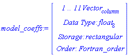 model_coeffs := Vector(4, {(1) = ` 1 .. 11 `*Vector[column], (2) = `Data Type: `*float[8], (3) = `Storage: `*rectangular, (4) = `Order: `*Fortran_order})