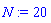 N := 20