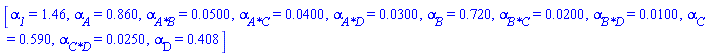 [alpha__1 = 1.46, alpha__A = .860, `alpha__A*B` = 0.500e-1, `alpha__A*C` = 0.400e-1, `alpha__A*D` = 0.300e-1, alpha__B = .720, `alpha__B*C` = 0.200e-1, `alpha__B*D` = 0.100e-1, alpha__C = .590, `alpha__C*D` = 0.250e-1, alpha__D = .408]