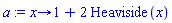 proc (x) options operator, arrow; 1+2*Heaviside(x) end proc