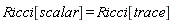 Ricci[scalar] = Ricci[trace]