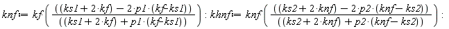 knf := kf*(ks1+2*kf-2*p1*(kf-ks1))/(ks1+2*kf+p1*(kf-ks1)); khnf := knf*(ks2+2*knf-2*p2*(knf-ks2))/(ks2+2*knf+p2*(knf-ks2))