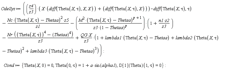 OdeSys := z4*(X*(diff(Theta(X, tau), X, X))+diff(Theta(X, tau), X))/z3-(diff(Theta(X, tau), tau))-Nc*(Theta(X, tau)-Thetaa)^2*z5/z1-M^2*(Theta(X, tau)-Thetaa)^(p+1)*(1+n1*z2/z3)/(z3*(1-Thetaa)^p)-Nr*(Theta(X, tau)^4-Thetaa^4)/z3+QG*X*(1+lambda1*(Theta(X, tau)-Thetaa)+lambda2*(Theta(X, tau)-Thetaa)^2+lambda3*(Theta(X, tau)-Thetaa)^3)/z3; Cond := {Theta(0, tau) = 1+a*sin(alpha1), Theta(X, 0) = 0, (D[1](Theta))(1, tau) = 0}