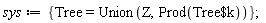 sys := {Tree = Union(Z, Prod(`$`(Tree, k)))}