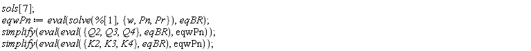 sols[7]; eqwPn := eval(solve(%[1], {Pn, Pr, w}), eqBR); simplify(eval(eval({Q2, Q3, Q4}, eqBR), eqwPn)); simplify(eval(eval({K2, K3, K4}, eqBR), eqwPn))