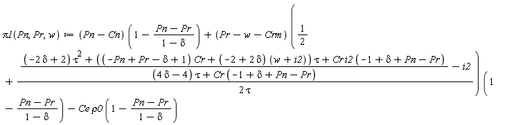"Pi1(Pn,Pr,w):=(Pn-Cn) (1-(Pn-Pr)/(1-delta))+(Pr-w-Crm) (1/2+(((-2 delta+2) tau^2+((-Pn+Pr-delta+1) Cr+(-2+2 delta) (w+i2)) tau+Cr i2 (-1+delta+Pn-Pr))/((4 delta-4) tau+Cr (-1+delta+Pn-Pr))-i2)/(2 tau)) (1-(Pn-Pr)/(1-delta))-Ce rho0 (1-(Pn-Pr)/(1-delta))"