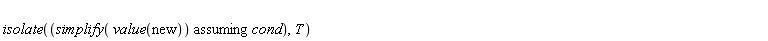 isolate(`assuming`([simplify(value(new))], [cond]), T)