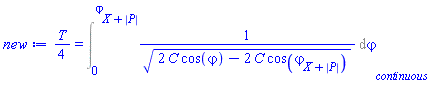 (1/4)*T = Int(1/(2*C*cos(varphi)-2*C*cos(varphi[X+abs(P)]))^(1/2), varphi = 0 .. varphi[X+abs(P)], continuous)