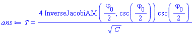 T = 4*InverseJacobiAM((1/2)*`#Typesetting:-msub(Typesetting:-mi("varphi"),Typesetting:-mn("0"));`, csc((1/2)*`#Typesetting:-msub(Typesetting:-mi("varphi"),Typesetting:-mn("0"));`))*csc((1/2)*`#Typesetting:-msub(Typesetting:-mi("varphi"),Typesetting:-mn("0"));`)/C^(1/2)