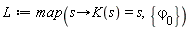 L := map(proc (s) options operator, arrow; K(s) = s end proc, {`&varphi;__0`})