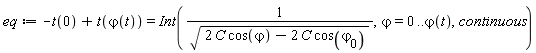 eq := -t(0)+t(`&varphi;`(t)) = Int(1/sqrt(2*C*cos(`&varphi;`)-2*C*cos(`&varphi;__0`)), `&varphi;` = 0 .. `&varphi;`(t), continuous)