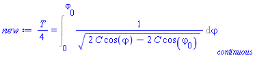 (1/4)*T = Int(1/(2*C*cos(varphi)-2*C*cos(`#msub(mi("varphi"),mn("0"));`))^(1/2), varphi = 0 .. `#msub(mi("varphi"),mn("0"));`, continuous)