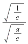 sqrt(1/c)/sqrt(a/c)
