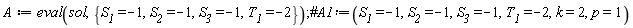 A := eval(sol, {S__1 = -1, S__2 = -1, S__3 = -1, T__1 = -2})