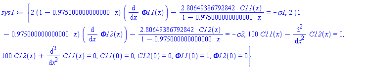 {2*(1-.975000000000000*x)*(diff(Phi11(x), x))-2.80649386792842*C11(x)/(1-.975000000000000*x) = -sigma1, 2*(1-.975000000000000*x)*(diff(Phi12(x), x))-2.80649386792842*C12(x)/(1-.975000000000000*x) = -sigma2, 100*C11(x)-(diff(diff(C12(x), x), x)) = 0, 100*C12(x)+diff(diff(C11(x), x), x) = 0, C11(0) = 0, C12(0) = 0, Phi11(0) = 1, Phi12(0) = 0}