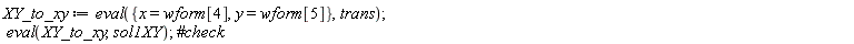 XY_to_xy := eval({x = wform[4], y = wform[5]}, trans); eval(XY_to_xy, sol1XY)
