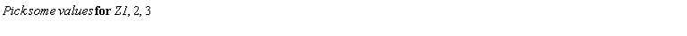 "Pick some values for Z1, 2, 3  "