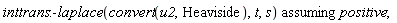 `assuming`([inttrans:-laplace(convert(u2, Heaviside), t, s)], [positive])