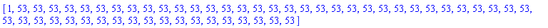 [1, 53, 53, 53, 53, 53, 53, 53, 53, 53, 53, 53, 53, 53, 53, 53, 53, 53, 53, 53, 53, 53, 53, 53, 53, 53, 53, 53, 53, 53, 53, 53, 53, 53, 53, 53, 53, 53, 53, 53, 53, 53, 53, 53, 53, 53, 53, 53, 53, 53, 53, 53, 53]