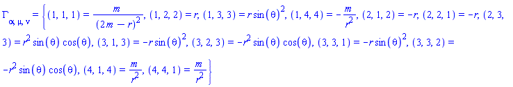 Physics:-Christoffel[alpha, mu, nu] = {(1, 1, 1) = m/(2*m-r)^2, (1, 2, 2) = r, (1, 3, 3) = r*sin(theta)^2, (1, 4, 4) = -m/r^2, (2, 1, 2) = -r, (2, 2, 1) = -r, (2, 3, 3) = r^2*sin(theta)*cos(theta), (3, 1, 3) = -r*sin(theta)^2, (3, 2, 3) = -r^2*sin(theta)*cos(theta), (3, 3, 1) = -r*sin(theta)^2, (3, 3, 2) = -r^2*sin(theta)*cos(theta), (4, 1, 4) = m/r^2, (4, 4, 1) = m/r^2}