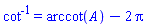 `#msup(mo("cot"),mo("-1")) ` = arccot(A)-2*Pi