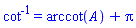 `#msup(mo("cot"),mo("-1")) ` = arccot(A)+Pi