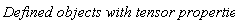 `Defined objects with tensor properties`