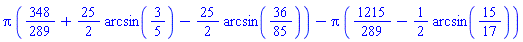 Pi*(348/289+(25/2)*arcsin(3/5)-(25/2)*arcsin(36/85))-Pi*(1215/289-(1/2)*arcsin(15/17))